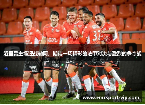 洛里昂主场迎战勒阿，期待一场精彩的法甲对决与激烈的争夺战